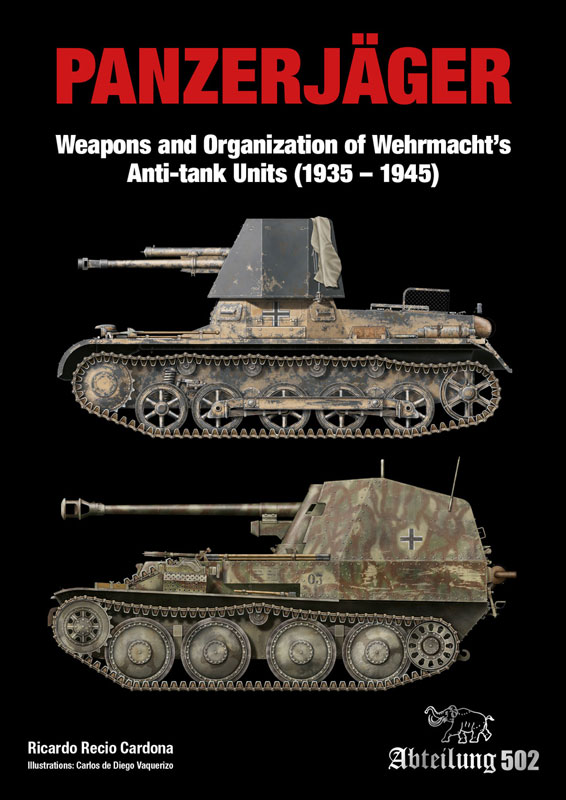 Abteilung 502 Panzerjager Weapons and Organization of Wehrmachts Anti-tank Units (1935-1945)