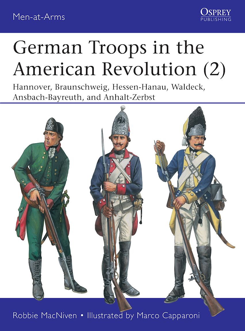 Osprey Men at Arms: German Troops in the American Revolution (2) - Hannover, Braunschweig, Hessen-Hanau, Waldeck, Ansbach-Bayreuth, and Anhalt-Zerbst