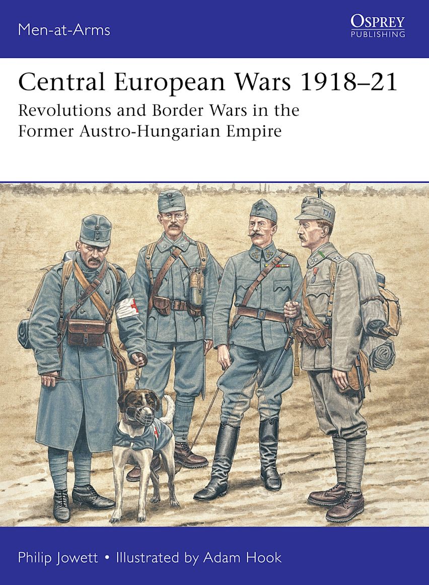 Osprey Men at Arms: Central European Wars 1918-21 - Revolutions and Border Wars in the Former Austro-Hungarian Empire