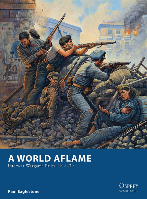 Osprey Wargaming: A World Aflame - Interwar Wargame Rules 1918–39